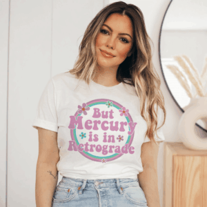 T-Shirt « But Mercury Is In Retrograde »